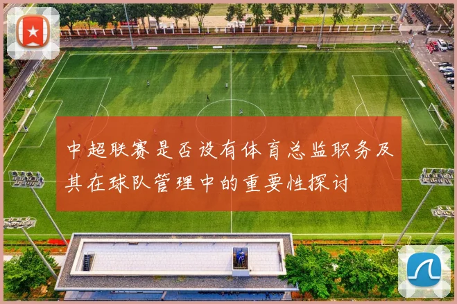中超联赛是否设有体育总监职务及其在球队管理中的重要性探讨